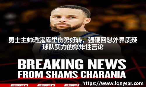 勇士主帅透露库里伤势好转，强硬回怼外界质疑球队实力的爆炸性言论
